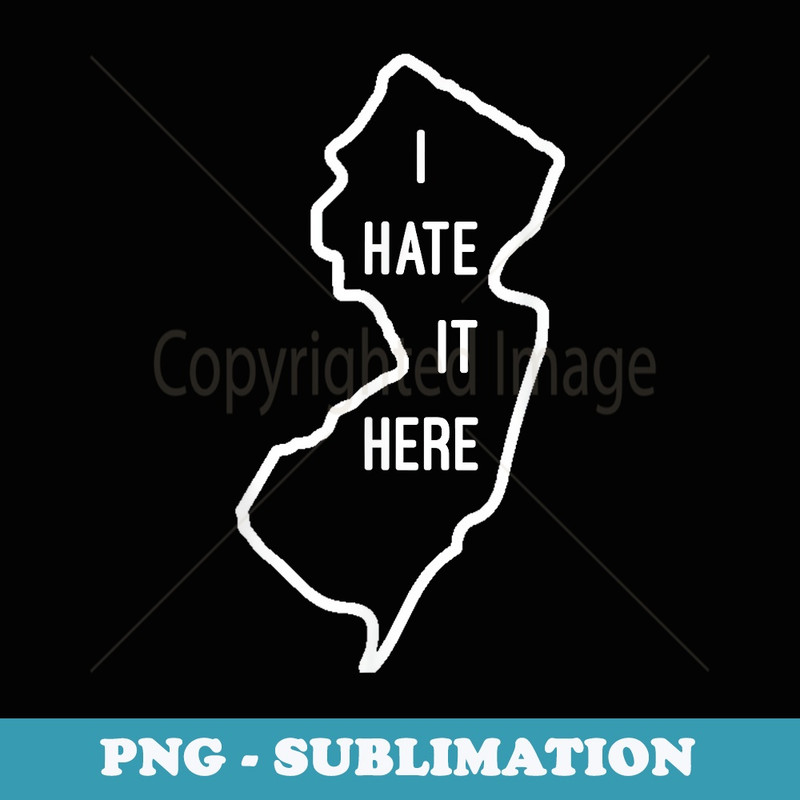 I Hate It Here New Jersey NJ Funny Joke - Trendy Sublimation Digital Download