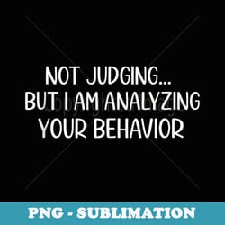 not judging but i am analyzing your behavior funny quote - special edition sublimation png file