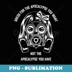 dress for the apocalypse you want not the apocalypse you hav - vintage sublimation png download