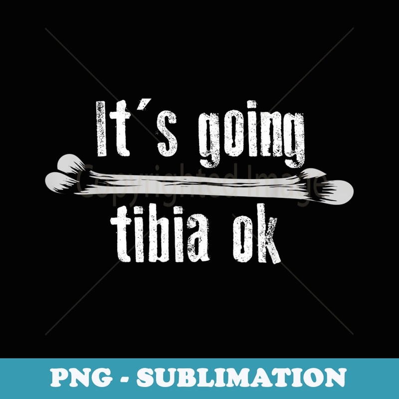 It's Going Tibia Ok Cute Funny Medical Field - Premium Sublimation Digital Download