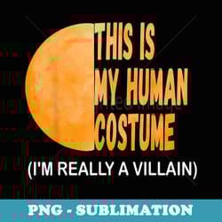 this is my human costume i'm really a villain tee - unique sublimation png download