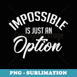 impossible is just an option quotes sayings inspirational - stylish sublimation digital download
