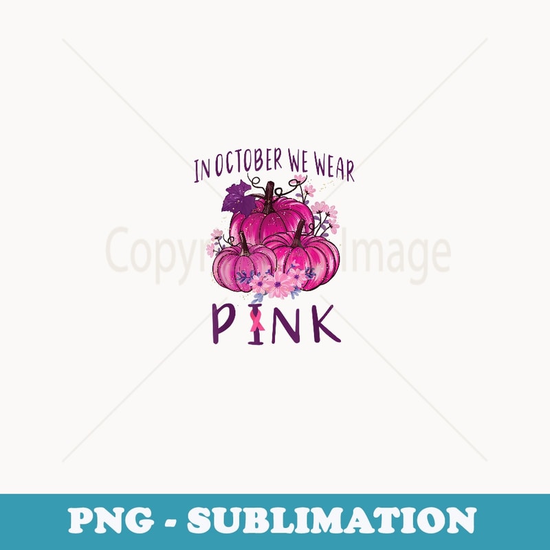 In October We Wear Pink Pumpkins Halloween Breast Cancer - Trendy Sublimation Digital Download