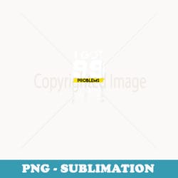 i've got 99 problems show your work all of them math teacher - digital sublimation download file