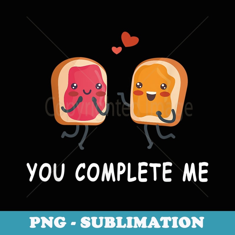 You Complete Me Cute Valentine's Day peanut Butter & Jelly - Professional Sublimation Digital Download