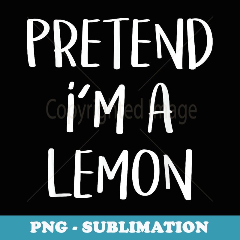 Pretend I'm A Lemon Costume Party Lazy Funny Halloween Lemon - Instant Sublimation Digital Download