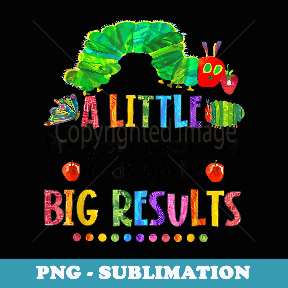 A Little Progress Each Day Hungry Caterpillar Back To School - Signature Sublimation PNG File