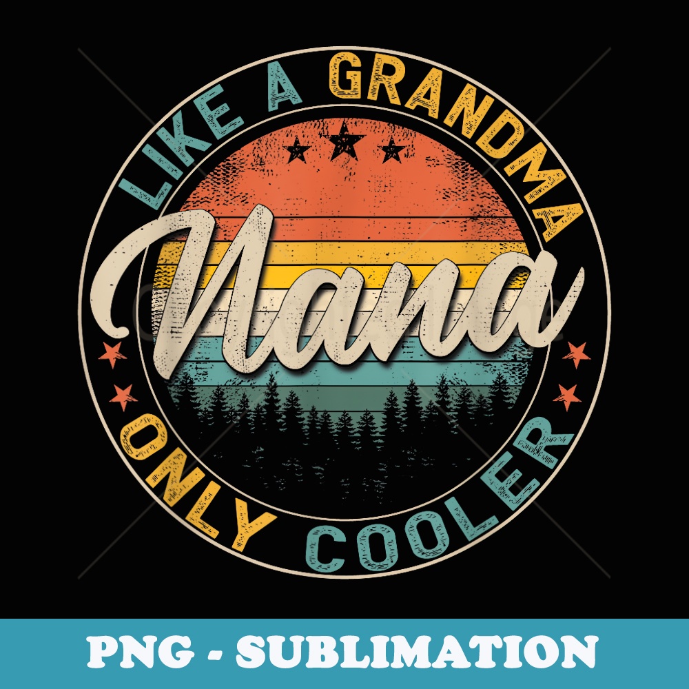 Nana Like A Grandma Only Cooler Vintage Mother's Day - Unique Sublimation PNG Download