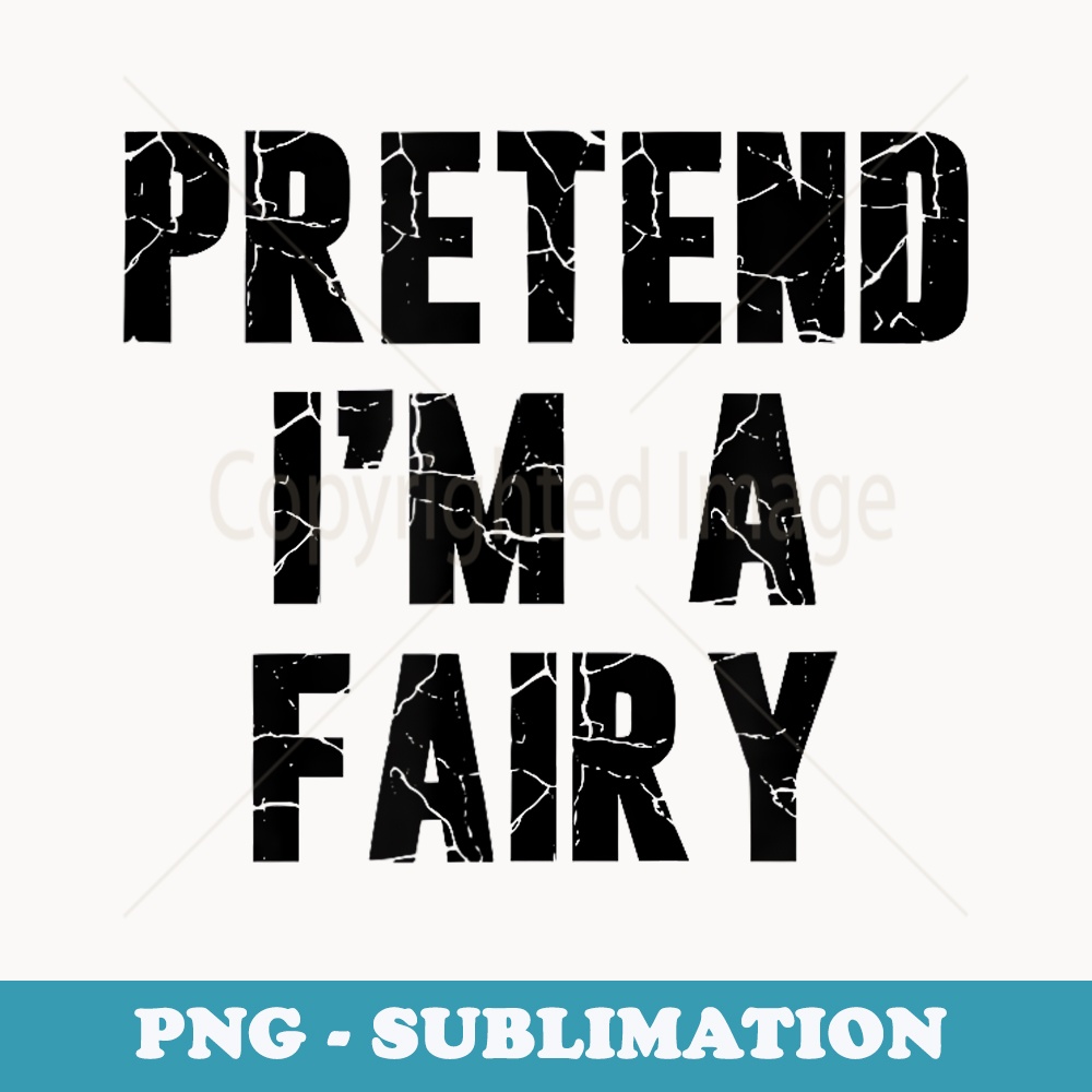 Pretend I'm a Fairy Hassle-Free Halloween Costume - High-Resolution PNG Sublimation File