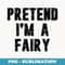 Pretend I'm a Fairy Hassle-Free Halloween Costume - High-Resolution PNG Sublimation File