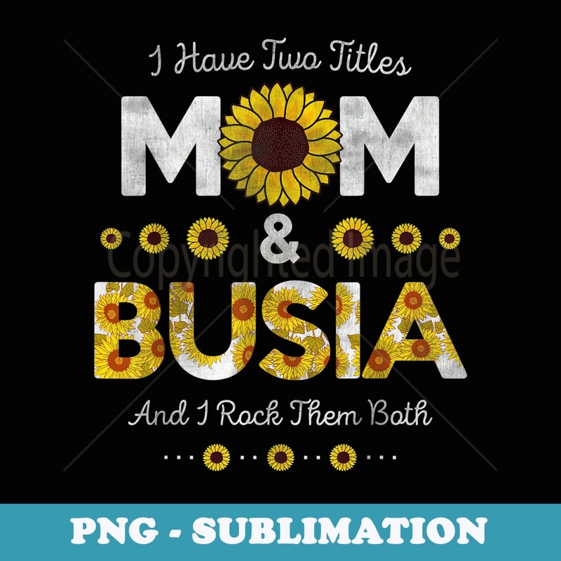 I Have Two Titles Mom And Busia Sunflower Christmas s - Decorative Sublimation PNG File