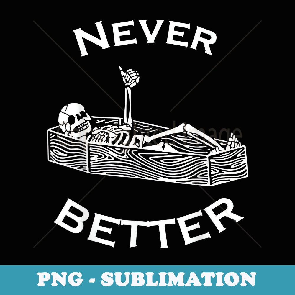Never Better Skeleton - Professional Sublimation Digital Download