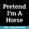 Pretend I'm A Horse Costume Party Funny Animal Halloween - Modern Sublimation PNG File