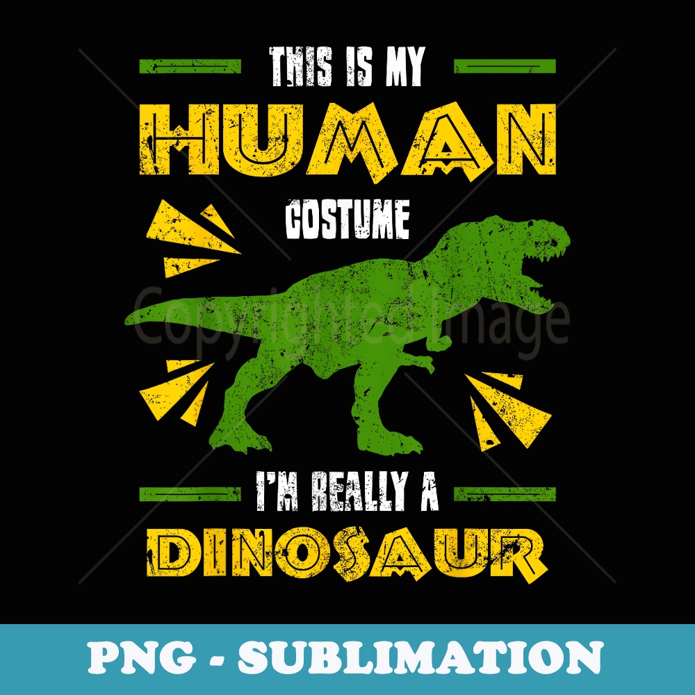This Is My Human Costume I'm Really A Dinosaur Rex - Professional Sublimation Digital Download