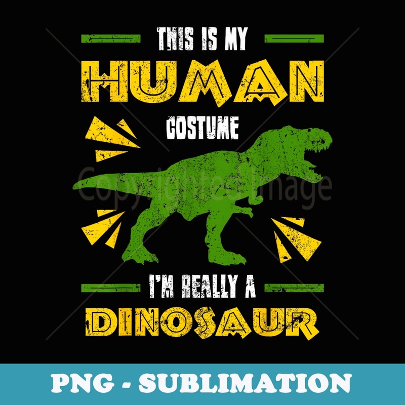 This Is My Human Costume I'm Really A Dinosaur Rex - Professional Sublimation Digital Download