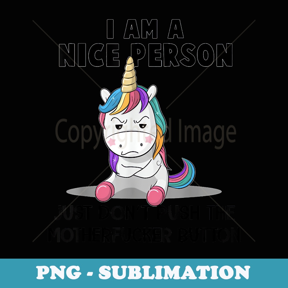 Unicorns I Am A Nice Person Just Don't Push The Motherfucker - PNG Transparent Sublimation File