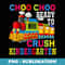 Choo Choo Ready To Crush Kindergarten Train Back To School - Sublimation PNG File