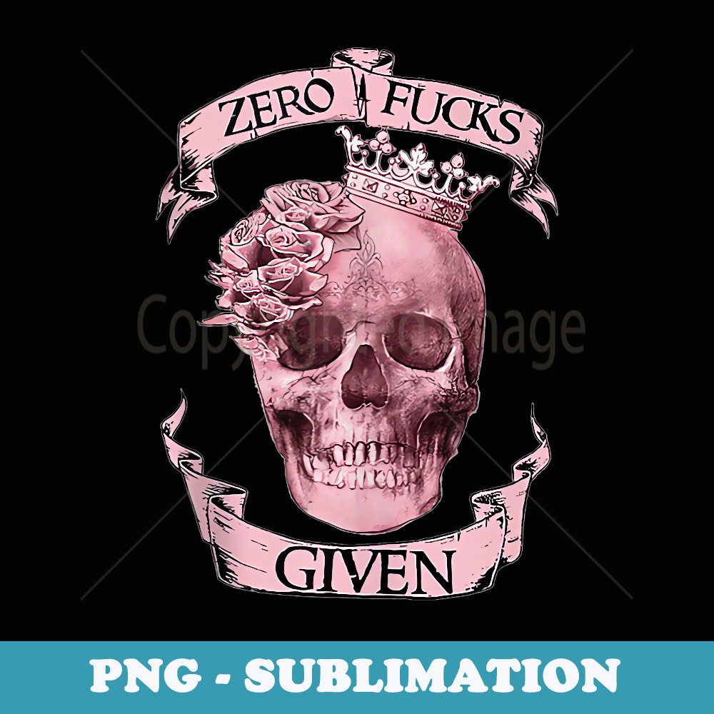Zero Fucks Given Queen Skull Flower - Modern Sublimation PNG File