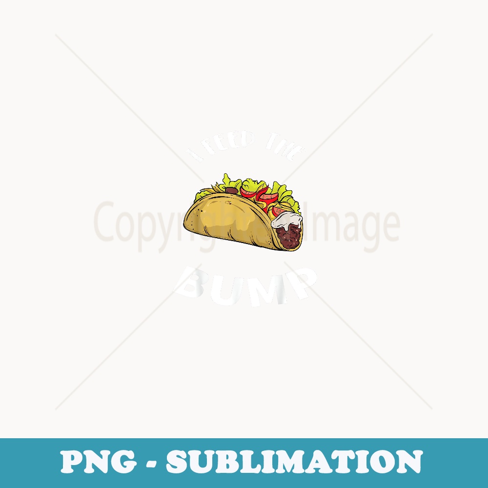I Feed The Bump Tacos Fun Food Craving Pregnancy Mom - Elegant Sublimation PNG Download
