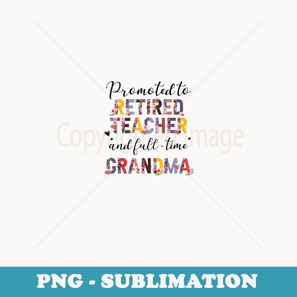 Promoted To Retired Teacher And Fulltime Grandma Floral - Trendy Sublimation Digital Download