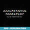 s Occupational Therapy I will Be There For You Therapist - Signature Sublimation PNG File