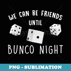 friends until bunco game night bunco player humor - png transparent sublimation design