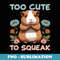 Too Cute To Speak for a Guinea pig Lover - Exclusive Sublimation Digital File