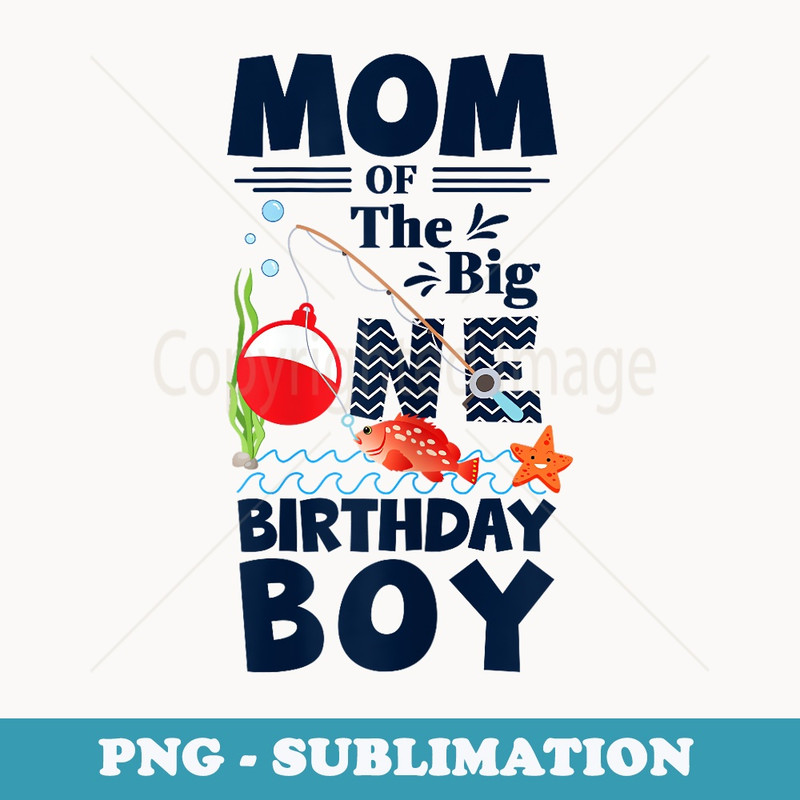 Mom of The Big One Birthday Boy Fishing 1st First Birthday - Premium Sublimation Digital Download