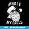 Vintage Hipster Funny Santa Jingle My Balls - Signature Sublimation PNG File