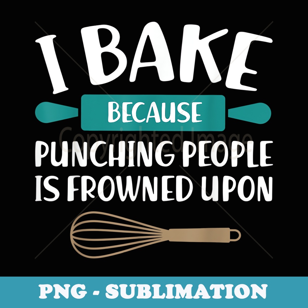I Bake Because Punching people is Frowned Upon Funny Baking - PNG Sublimation Digital Download