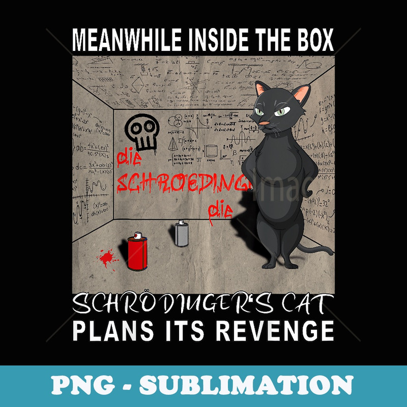 Meanwhile in the box Schroedinger's cat plans its revenge! - PNG Transparent Sublimation Design