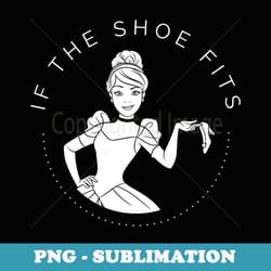 disney cinderella if the shoe fits - exclusive sublimation digital file