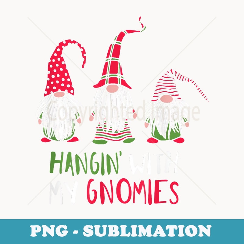 Hangin With My Gnomies Funny Christmas Matching Top - Special Edition Sublimation PNG File