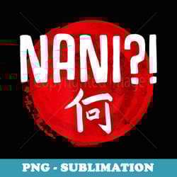nani! what funny japanese kanji omae wa meme - special edition sublimation png file