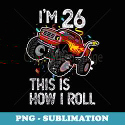 i'm 26 this is how i roll 26th birthday monster truck 1996 - png transparent sublimation design