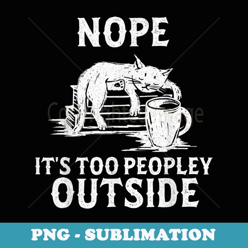 Introvert Nope It's Too Peopley Outside Anti Social - Sublimation PNG File