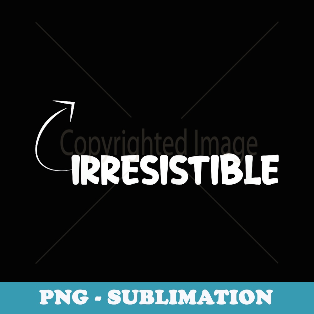 I'm Irresistible Funny Personality Character Reference - Modern Sublimation PNG File