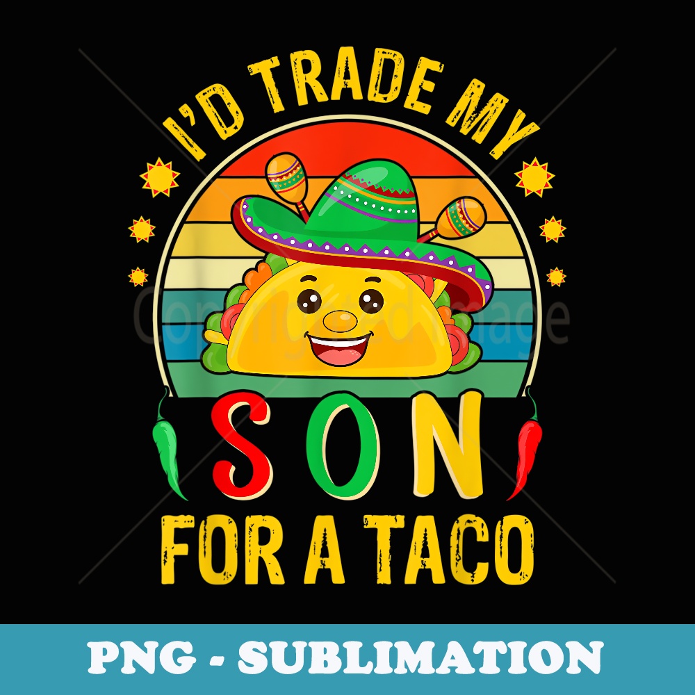 I'd Trade My Son For A Taco Cinco De Mayo Parents - Elegant Sublimation PNG Download