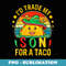 I'd Trade My Son For A Taco Cinco De Mayo Parents - Elegant Sublimation PNG Download