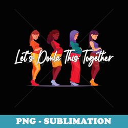 let's doula this together proud doula postpartum childbirth - special edition sublimation png file