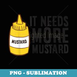 yellow mustard squeeze bottle it needs more mustard - exclusive png sublimation download