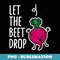 Funny Let the beet beat drop joke pun - Elegant Sublimation PNG Download