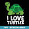 Love Sea Turtles I Love Turtles - Unique Sublimation PNG Download