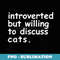 Introverted but willing to discuss cats T - Digital Sublimation Download File