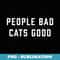 People Bad Cats Good - PNG Sublimation Digital Download
