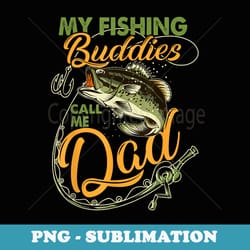 my fishing buddies call me dad father day birthday christmas - instant png sublimation download