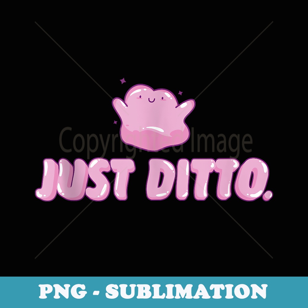 JUST DITTO - PNG Transparent Sublimation Design