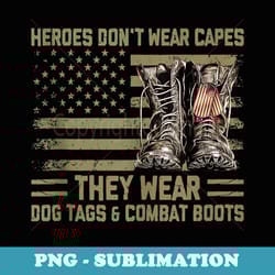 heroes dont wear capes they wear dog tags combat boots flag - elegant sublimation png download