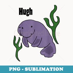 smiletodaytees funny hugh manatee pun - signature sublimation png file