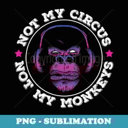 not my circus not my monkeys classic ape graphic - artistic sublimation digital file